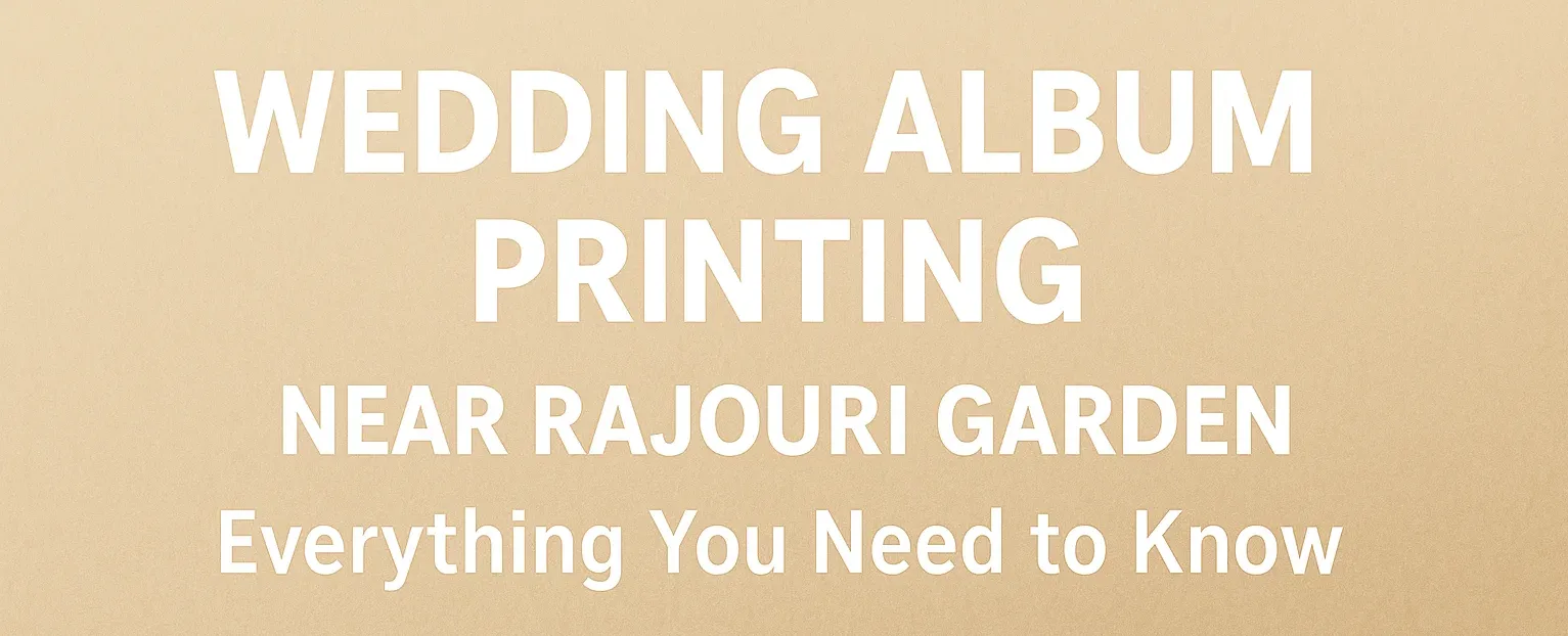 Wedding Album Printing Near Rajouri Garden Everything You Need to Know