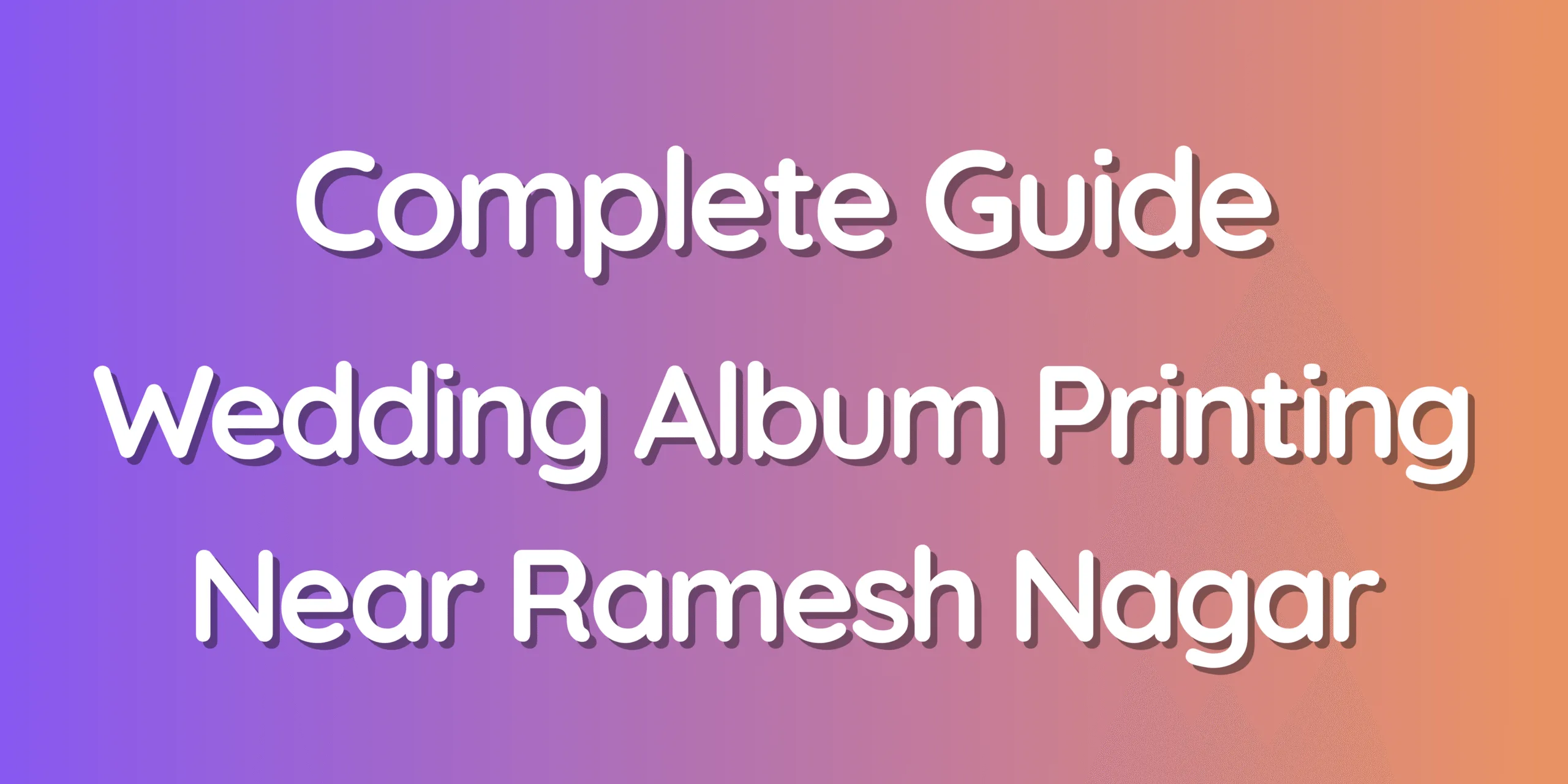 Complete Guide - Wedding Album Printing Near Ramesh Nagar
