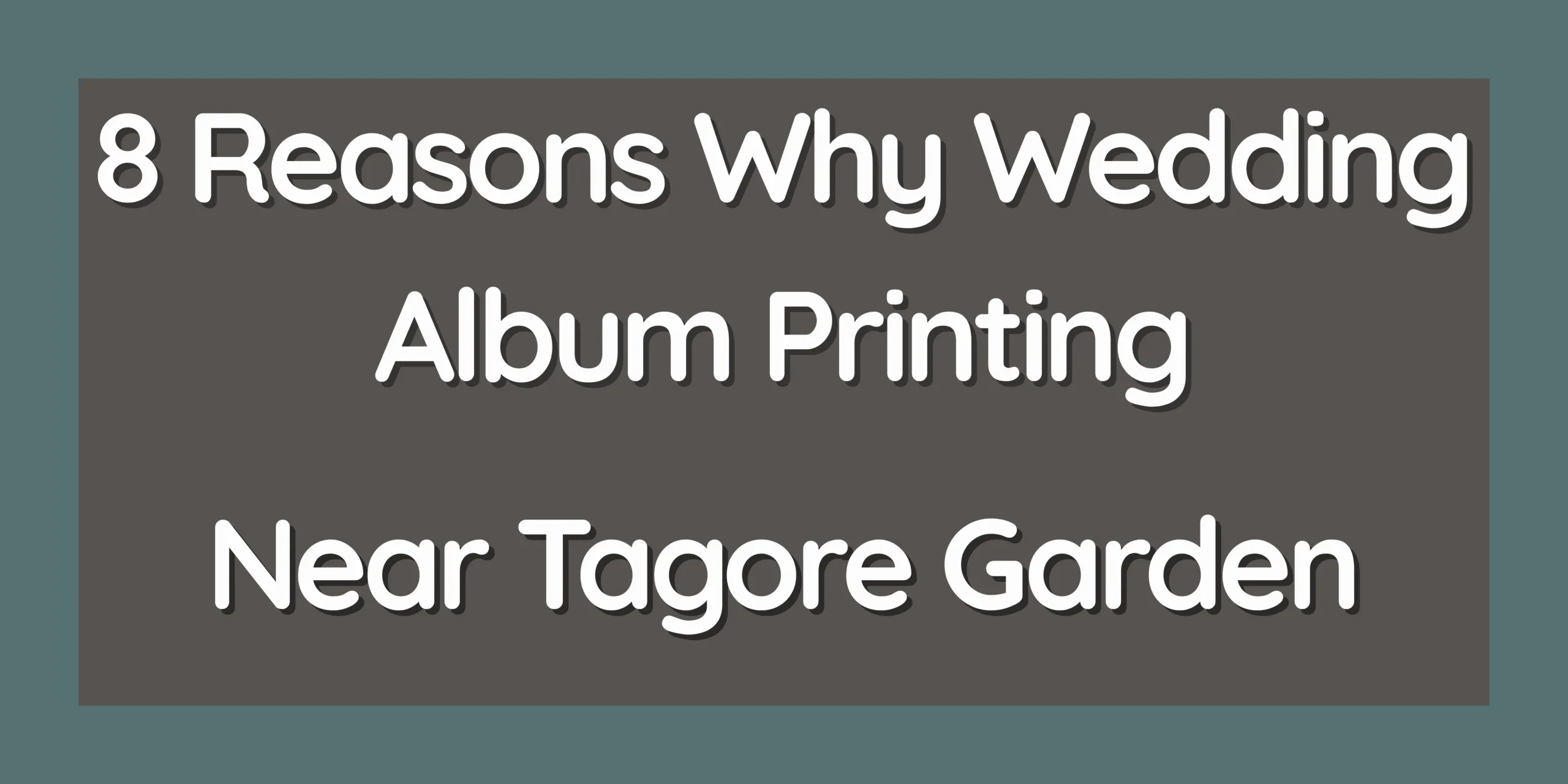 8 Reasons Why Wedding Album Printing Near Tagore Garden Is the Perfect Choice