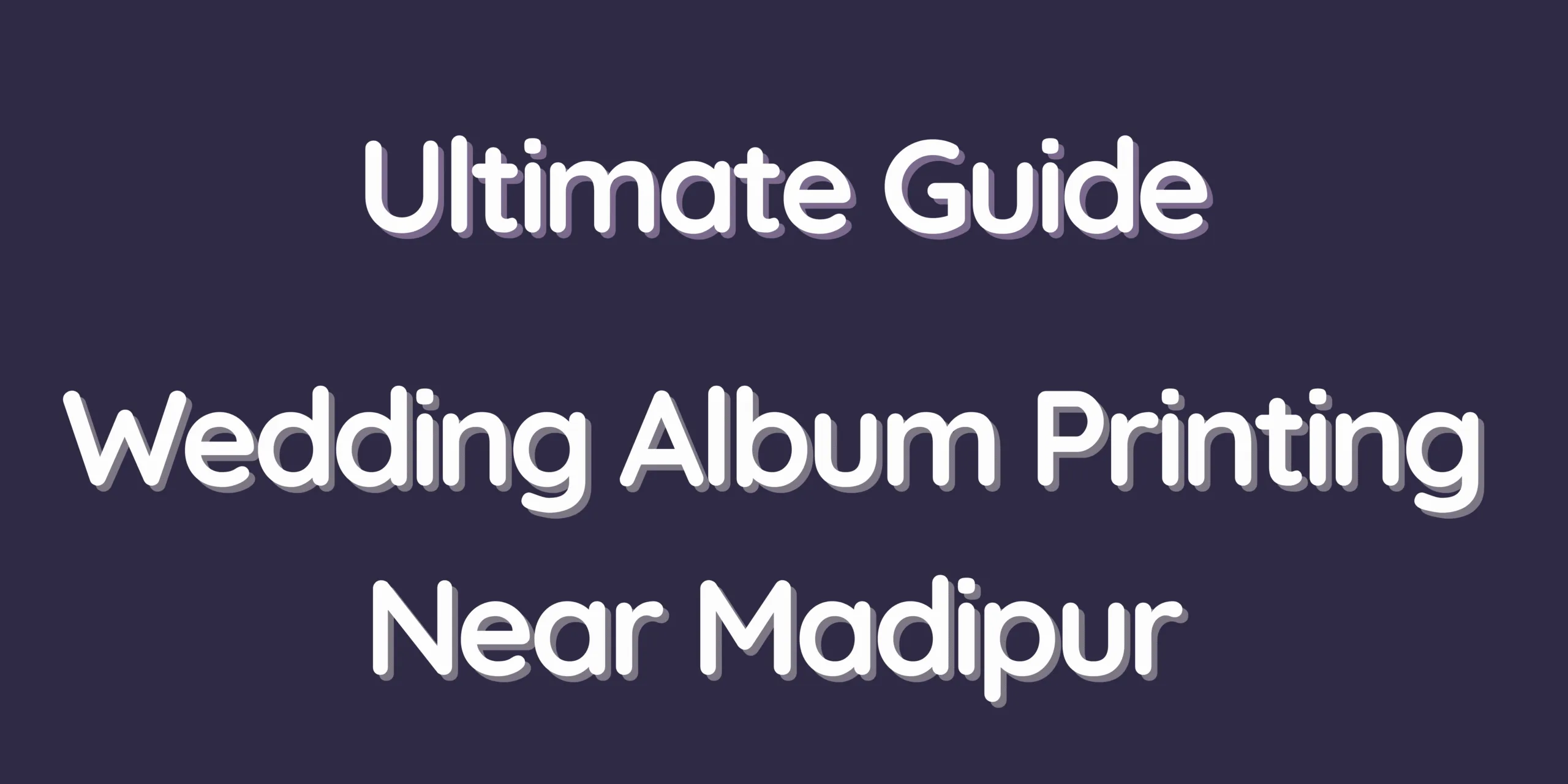 Ultimate Guide – Wedding Album Printing Near Madipur