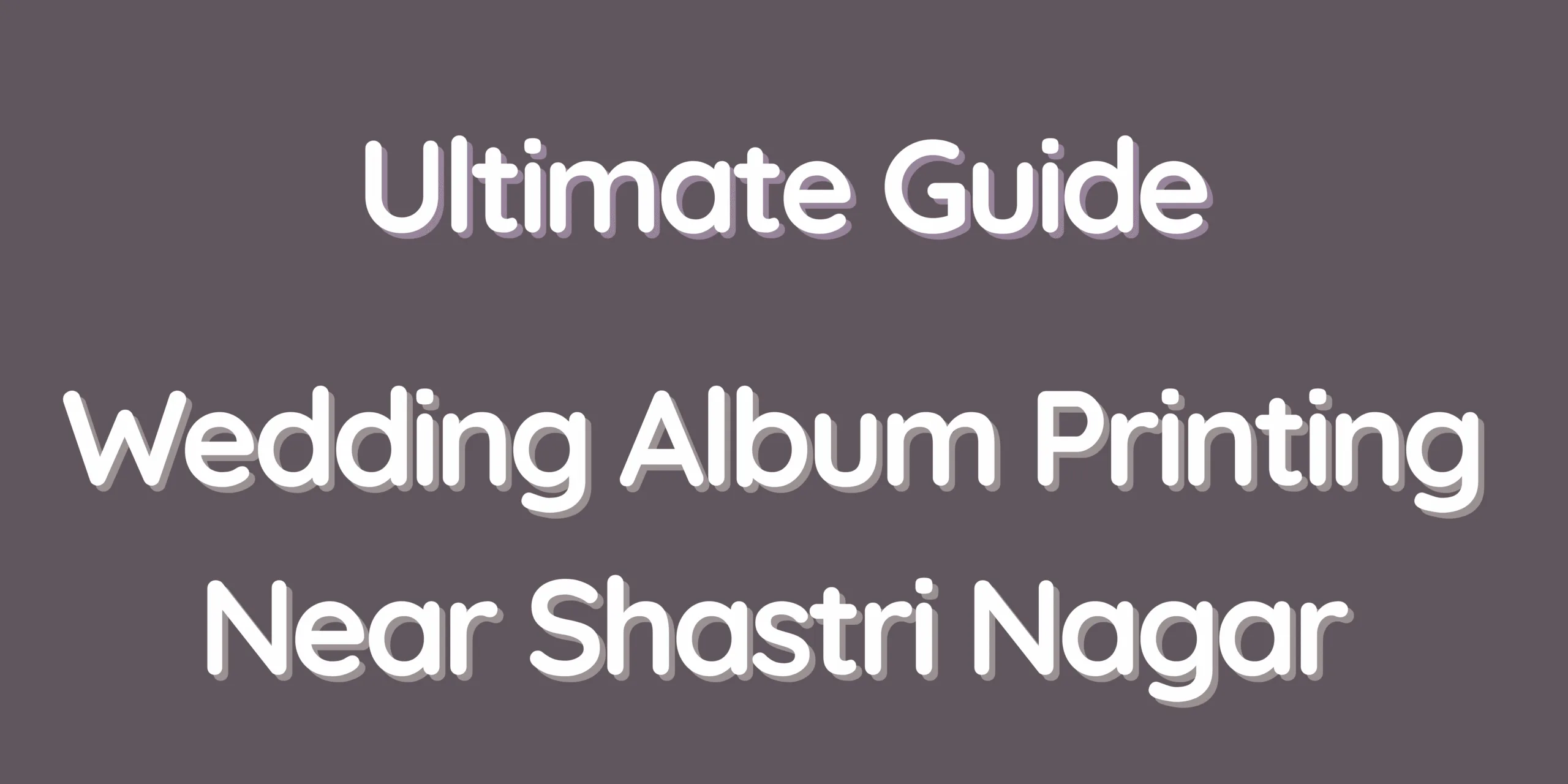 Ultimate Guide – Wedding Album Printing Near Shastri Nagar