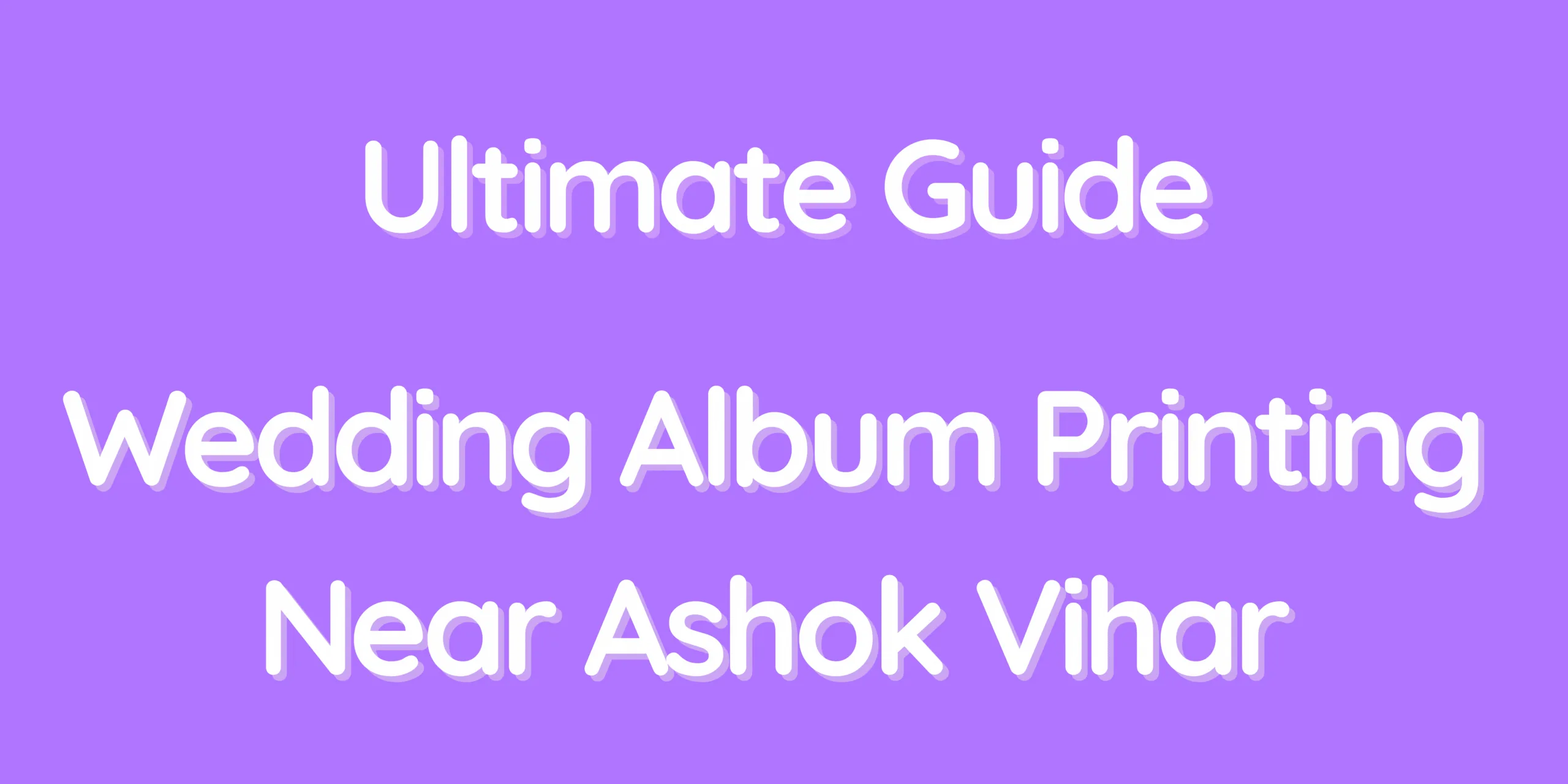 Ultimate Guide – Wedding Album Printing Near Ashok Vihar