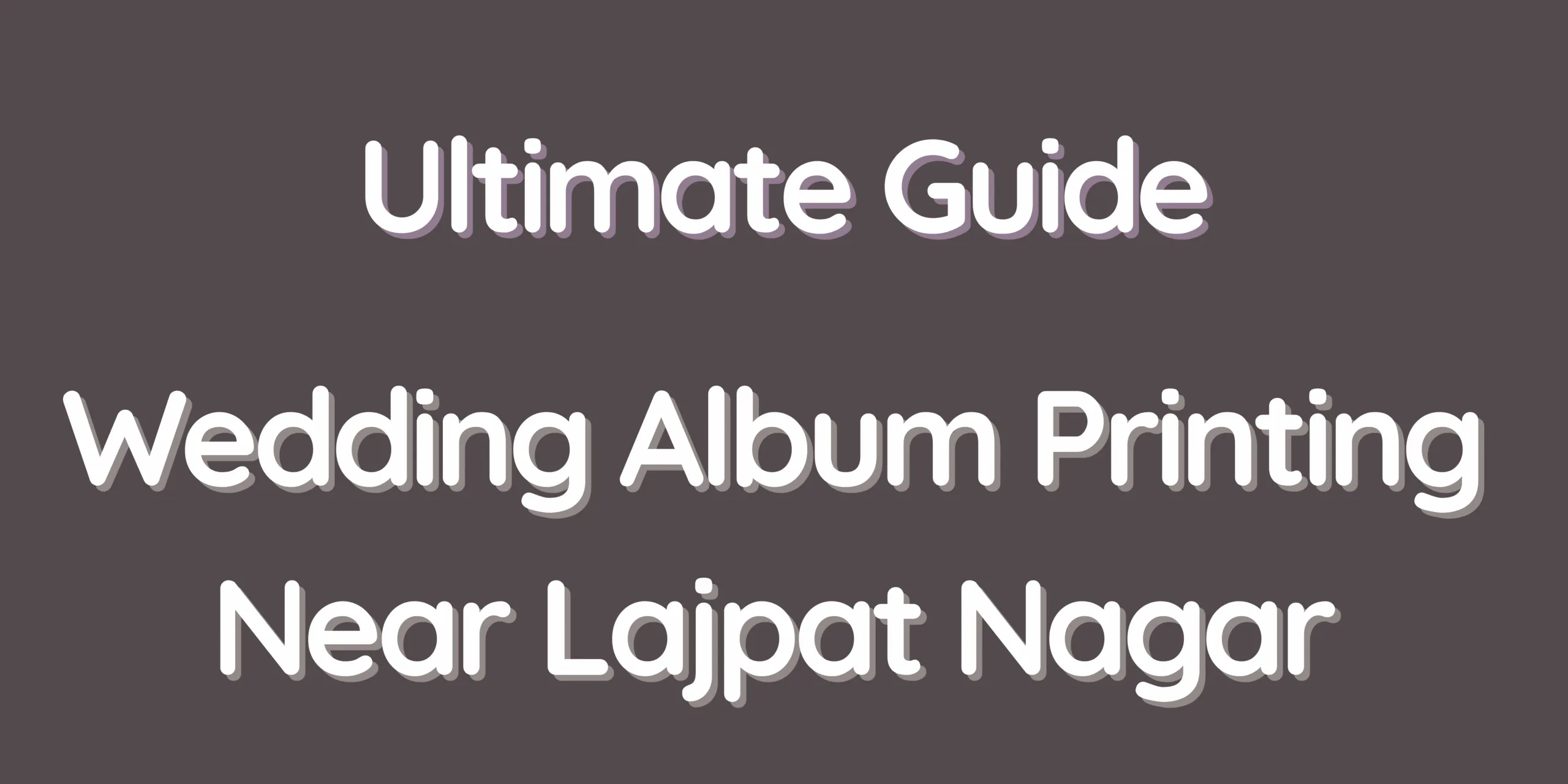 Ultimate Guide – Wedding Album Printing Near Lajpat Nagar